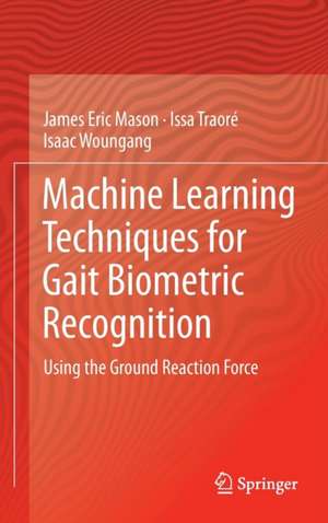 Machine Learning Techniques for Gait Biometric Recognition: Using the Ground Reaction Force de James Eric Mason