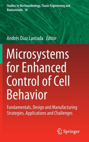 Microsystems for Enhanced Control of Cell Behavior: Fundamentals, Design and Manufacturing Strategies, Applications and Challenges de Andrés Díaz Lantada