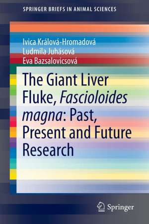 The Giant Liver Fluke, Fascioloides magna: Past, Present and Future Research de Ivica Králová-Hromadová