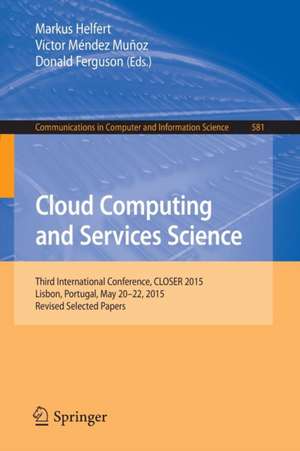 Cloud Computing and Services Science: 5th International Conference, CLOSER 2015, Lisbon, Portugal, May 20-22, 2015, Revised Selected Papers de Markus Helfert