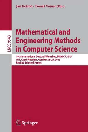 Mathematical and Engineering Methods in Computer Science: 10th International Doctoral Workshop, MEMICS 2015, Telč, Czech Republic, October 23-25, 2015, Revised Selected Papers de Jan Kofroň