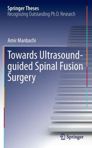 Towards Ultrasound-guided Spinal Fusion Surgery de Amir Manbachi