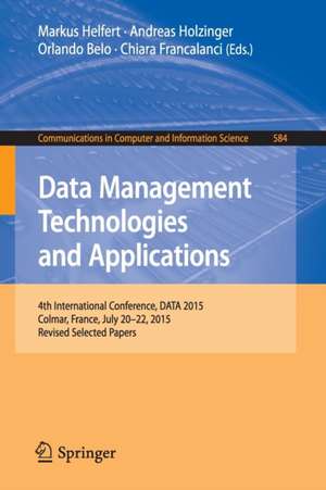 Data Management Technologies and Applications: 4th International Conference, DATA 2015, Colmar, France, July 20-22, 2015, Revised Selected Papers de Markus Helfert