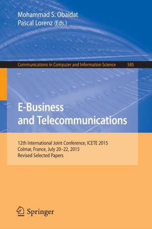 E-Business and Telecommunications: 12th International Joint Conference, ICETE 2015, Colmar, France, July 20–22, 2015, Revised Selected Papers de Mohammad S. Obaidat