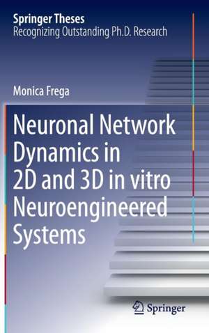 Neuronal Network Dynamics in 2D and 3D in vitro Neuroengineered Systems de Monica Frega