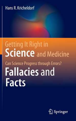 Getting It Right in Science and Medicine: Can Science Progress through Errors? Fallacies and Facts de Hans R. Kricheldorf