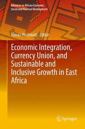 Economic Integration, Currency Union, and Sustainable and Inclusive Growth in East Africa de Almas Heshmati