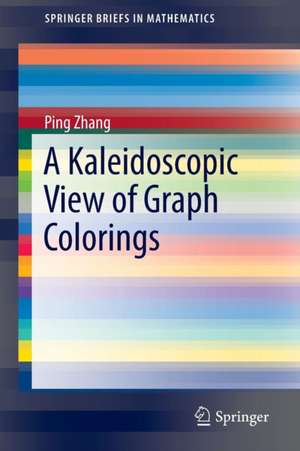 A Kaleidoscopic View of Graph Colorings de Ping Zhang