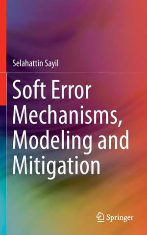 Soft Error Mechanisms, Modeling and Mitigation de Selahattin Sayil