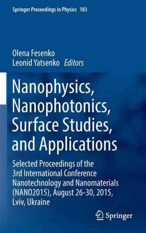 Nanophysics, Nanophotonics, Surface Studies, and Applications: Selected Proceedings of the 3rd International Conference Nanotechnology and Nanomaterials (NANO2015), August 26-30, 2015, Lviv, Ukraine de Olena Fesenko