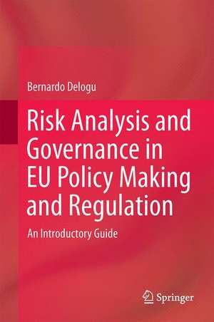 Risk Analysis and Governance in EU Policy Making and Regulation: An Introductory Guide de Bernardo Delogu