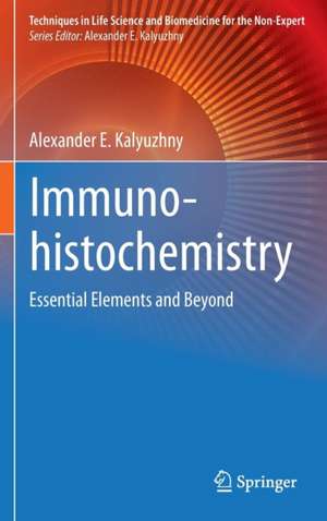 Immunohistochemistry: Essential Elements and Beyond de Alexander E. Kalyuzhny