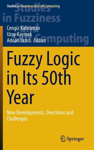 Fuzzy Logic in Its 50th Year: New Developments, Directions and Challenges de Cengiz Kahraman