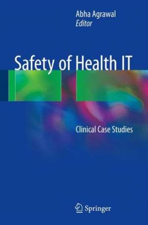 Safety of Health IT: Clinical Case Studies de Abha Agrawal