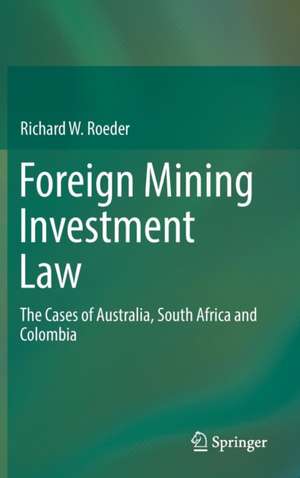 Foreign Mining Investment Law: The Cases of Australia, South Africa and Colombia de Richard W. Roeder