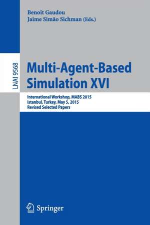 Multi-Agent Based Simulation XVI: International Workshop, MABS 2015, Istanbul, Turkey, May 5, 2015, Revised Selected Papers de Benoit Gaudou