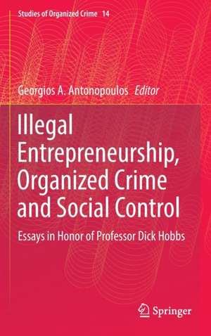 Illegal Entrepreneurship, Organized Crime and Social Control: Essays in Honor of Professor Dick Hobbs de Georgios A. Antonopoulos