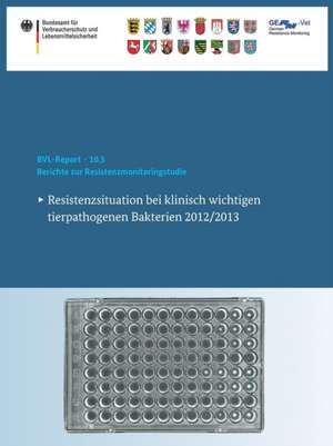 Berichte zur Resistenzmonitoringstudie 2012/2013: Resistenzsituation bei klinisch wichtigen tierpathogenen Bakterien 2012/2013 de Bundesamt für Verbraucherschutz und Lebe