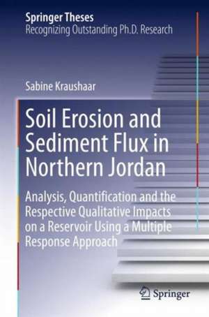 Soil Erosion and Sediment Flux in Northern Jordan: Analysis, Quantification and the Respective Qualitative Impacts on a Reservoir Using a Multiple Response Approach de Sabine Kraushaar