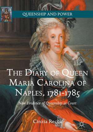 The Diary of Queen Maria Carolina of Naples, 1781-1785: New Evidence of Queenship at Court de Cinzia Recca