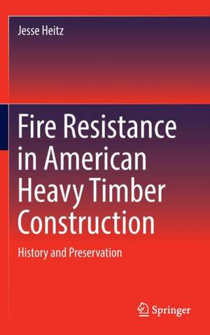 Fire Resistance in American Heavy Timber Construction: History and Preservation de Jesse Heitz