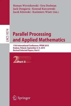 Parallel Processing and Applied Mathematics: 11th International Conference, PPAM 2015, Krakow, Poland, September 6-9, 2015. Revised Selected Papers, Part II de Roman Wyrzykowski