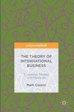 The Theory of International Business: Economic Models and Methods de Mark Casson