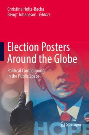 Election Posters Around the Globe: Political Campaigning in the Public Space de Christina Holtz-Bacha