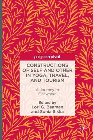 Constructions of Self and Other in Yoga, Travel, and Tourism: A Journey to Elsewhere de Lori G. Beaman