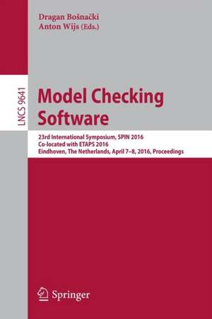 Model Checking Software: 23rd International Symposium, SPIN 2016, Co-located with ETAPS 2016, Eindhoven, The Netherlands, April 7-8, 2016, Proceedings de Dragan Bošnački