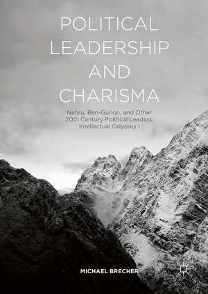 Political Leadership and Charisma: Nehru, Ben-Gurion, and Other 20th Century Political Leaders: Intellectual Odyssey I de Michael Brecher