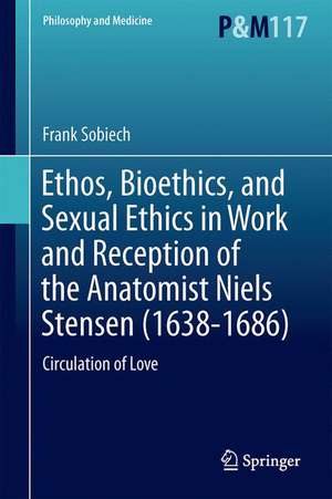 Ethos, Bioethics, and Sexual Ethics in Work and Reception of the Anatomist Niels Stensen (1638-1686): Circulation of Love de Frank Sobiech