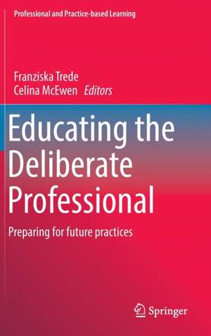 Educating the Deliberate Professional: Preparing for future practices de Franziska Trede