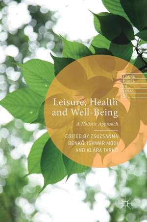 Leisure, Health and Well-Being: A Holistic Approach de Zsuzsanna Benkő