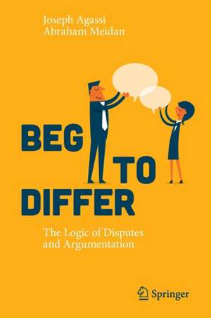 Beg to Differ: The Logic of Disputes and Argumentation de Joseph Agassi