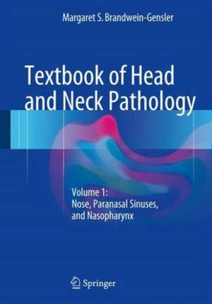 Textbook of Head and Neck Pathology: Volume 1: Nose, Paranasal Sinuses, and Nasopharynx de Margaret S. Brandwein