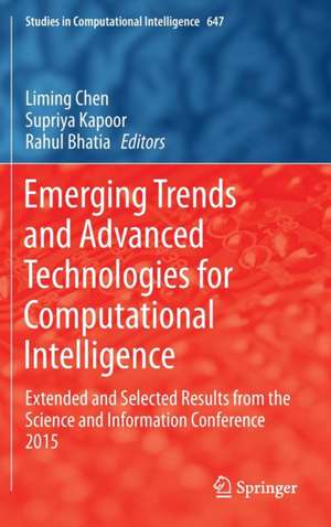 Emerging Trends and Advanced Technologies for Computational Intelligence: Extended and Selected Results from the Science and Information Conference 2015 de Liming Chen