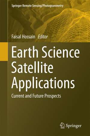 Earth Science Satellite Applications: Current and Future Prospects de Faisal Hossain