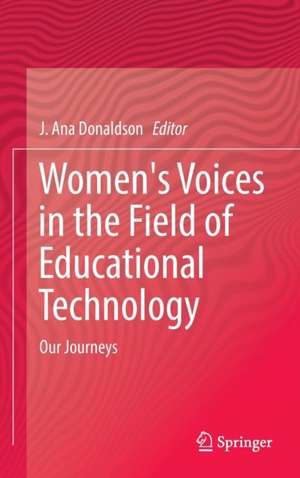 Women's Voices in the Field of Educational Technology: Our Journeys de J. Ana Donaldson