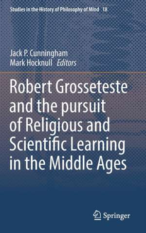 Robert Grosseteste and the pursuit of Religious and Scientific Learning in the Middle Ages de Jack P. Cunningham