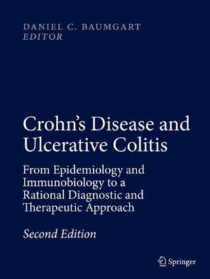 Crohn's Disease and Ulcerative Colitis: From Epidemiology and Immunobiology to a Rational Diagnostic and Therapeutic Approach de Daniel C. Baumgart