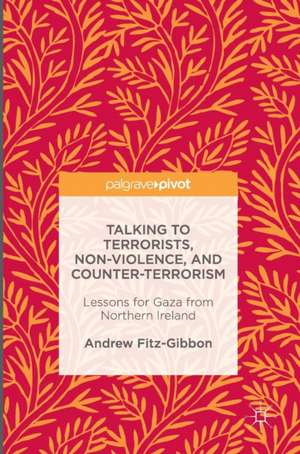 Talking to Terrorists, Non-Violence, and Counter-Terrorism: Lessons for Gaza from Northern Ireland de Andrew Fitz-Gibbon