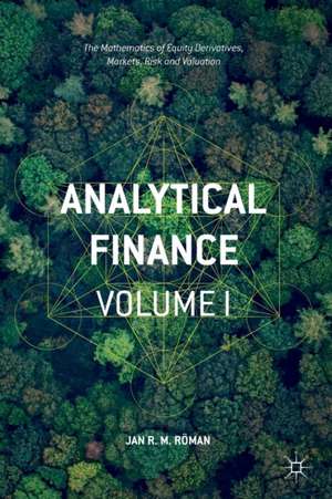 Analytical Finance: Volume I: The Mathematics of Equity Derivatives, Markets, Risk and Valuation de Jan R. M. Röman