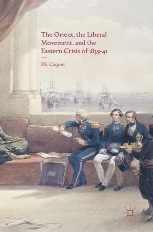 The Orient, the Liberal Movement, and the Eastern Crisis of 1839-41 de P. E. Caquet