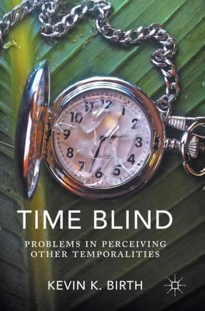 Time Blind: Problems in Perceiving Other Temporalities de Kevin K. Birth