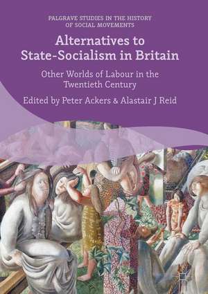 Alternatives to State-Socialism in Britain: Other Worlds of Labour in the Twentieth Century de Peter Ackers