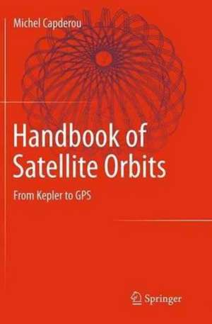 Handbook of Satellite Orbits: From Kepler to GPS de Michel Capderou