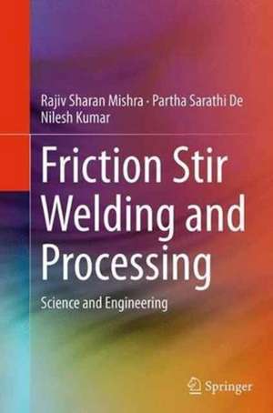 Friction Stir Welding and Processing de Rajiv Sharan Mishra