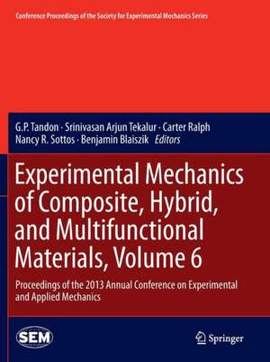 Experimental Mechanics of Composite, Hybrid, and Multifunctional Materials, Volume 6: Proceedings of the 2013 Annual Conference on Experimental and Applied Mechanics de G. P. Tandon