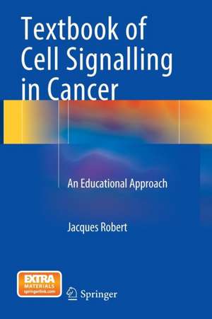 Textbook of Cell Signalling in Cancer: An Educational Approach de Jacques Robert